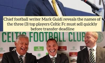 Chief football writer Mark Guidi reveals the names of the three (3) top players Celtic FC must sell quickly before transfer deadline