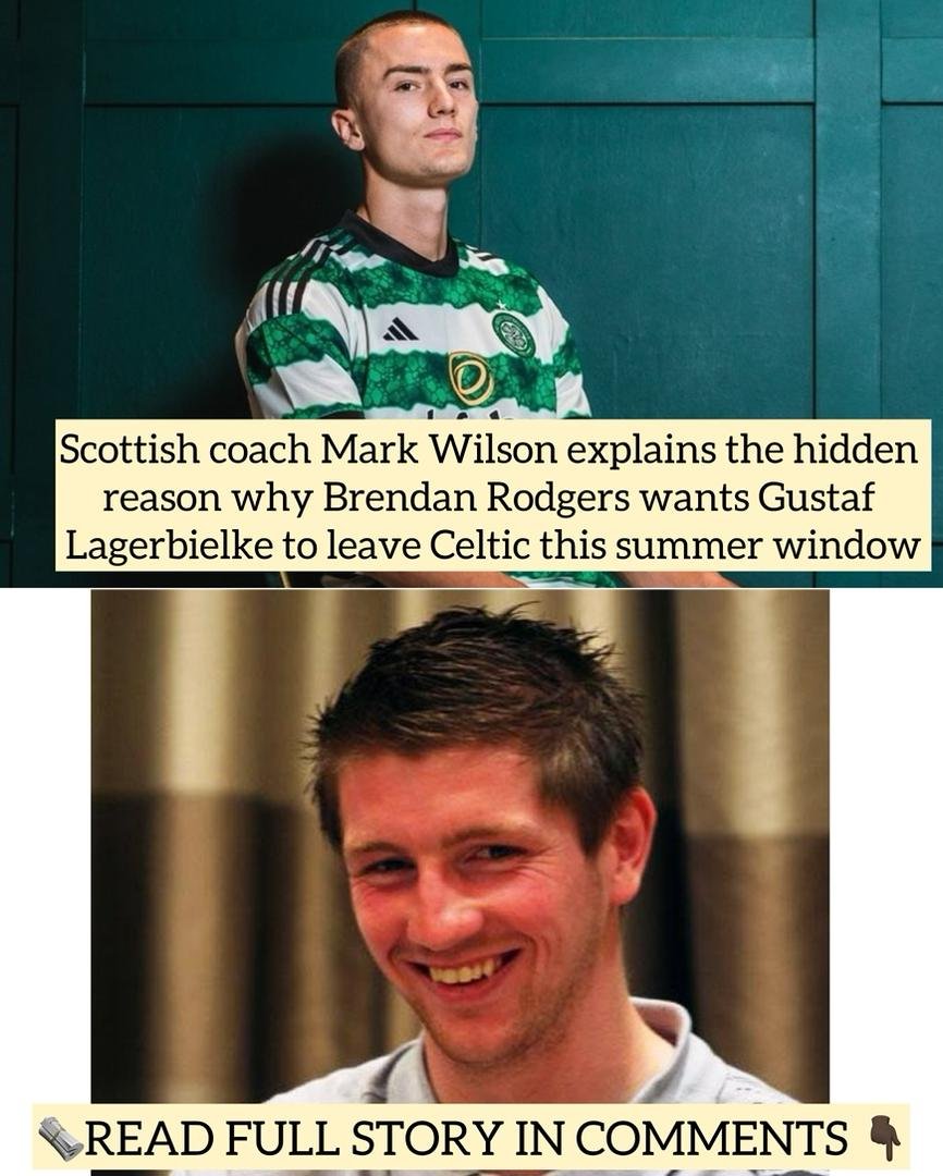 Scottish coach Mark Wilson explains the hidden reason why Brendan Rodgers wants Gustaf Lagerbielke to leave Celtic this summer window