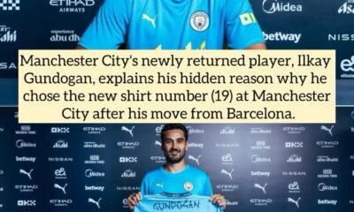 Manchester City's newly returned player, Ilkay Gundogan, explains his hidden reason why he chose the new shirt number (19) at Manchester City after his move from Barcelona