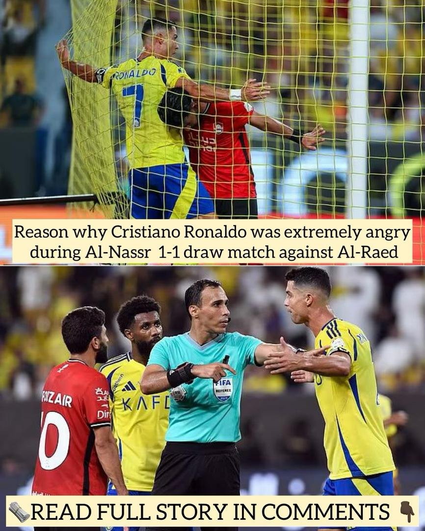 Reason why Cristiano Ronaldo was extremely angry with during Al-Nassr 1-1 draw match against Al-Raed