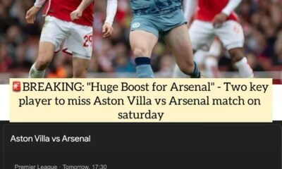 BREAKING: "Huge Boost for Arsenal" - Two key player to miss Aston Villa vs Arsenal match on saturday