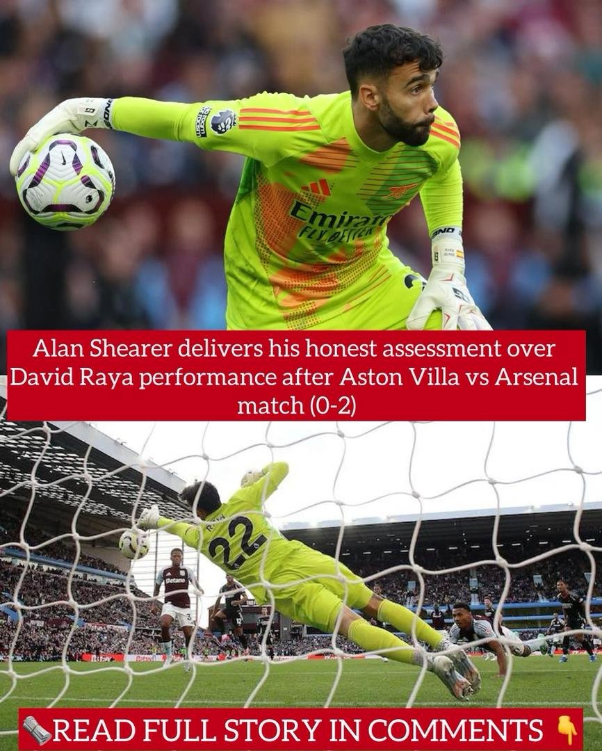 Alan Shearer delivers his honest assessment over David Raya performance after Aston Villa vs Arsenal match (0-2)