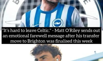 “It’s hard to leave Celtic." - Matt O’Riley sends out an emotional farewell message after his transfer move to Brighton was finalised this week