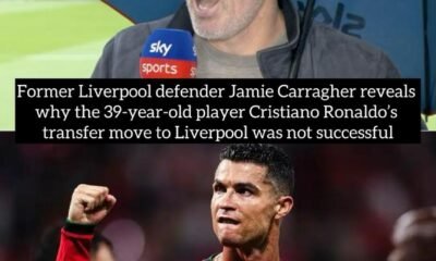 Former Liverpool defender Jamie Carragher reveals why the 39-year-old player Cristiano Ronaldo’s transfer move to Liverpool was not successful