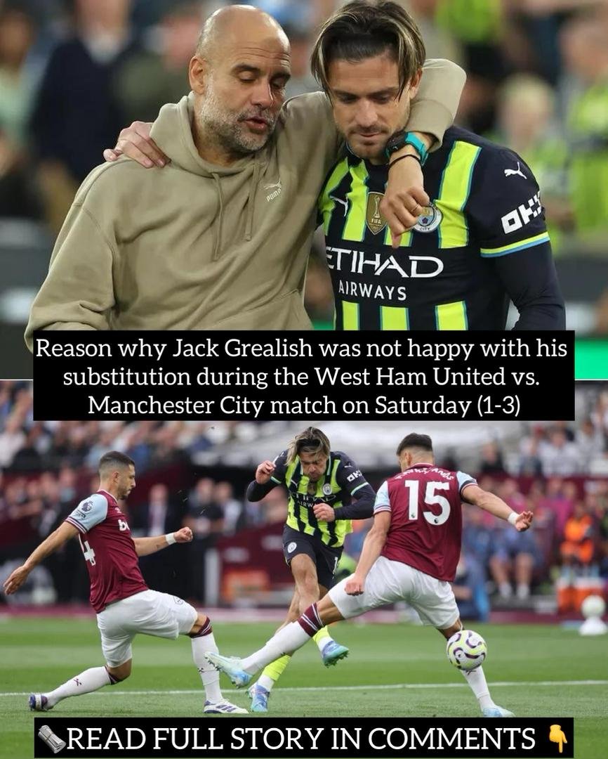 Reason why Jack Grealish was not happy with his subtitution during the West Ham United vs. Manchester City match on Saturday (1-3)