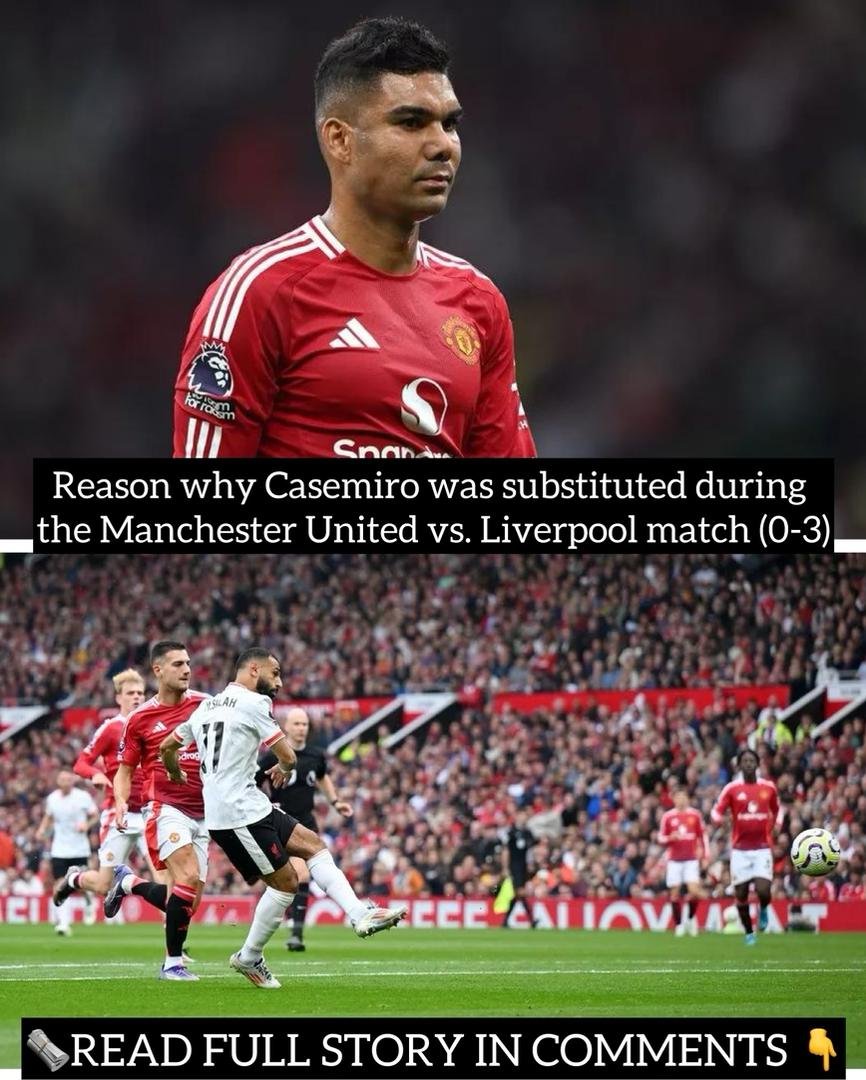 Reason why Casemiro was substituted during the Manchester United vs. Liverpool match (0-3)