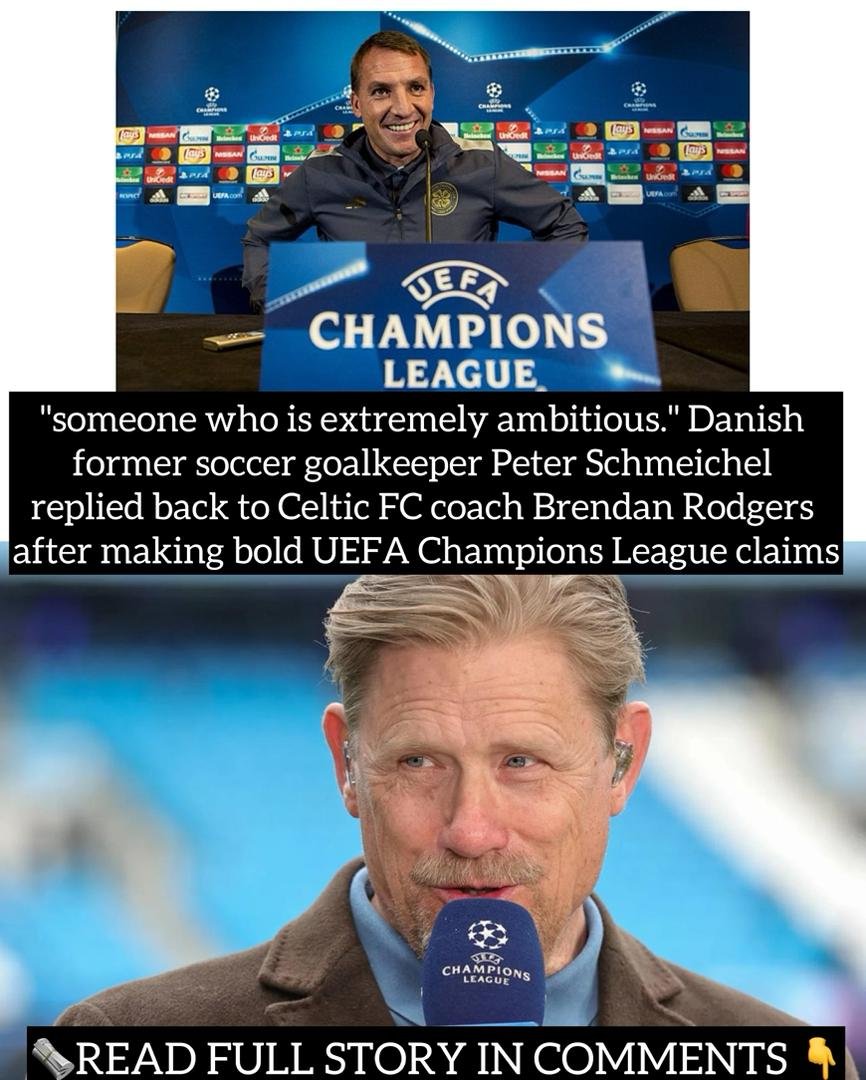 "someone who is extremely ambitious." Danish former soccer goalkeeper Peter Schmeichel replied back to Celtic FC coach Brendan Rodgers after making bold UEFA Champions League claims