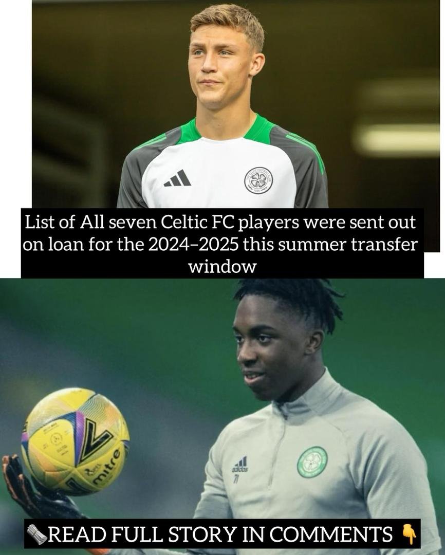 List of All seven Celtic FC players were sent out on loan for the 2024–2025 this summer transfer window