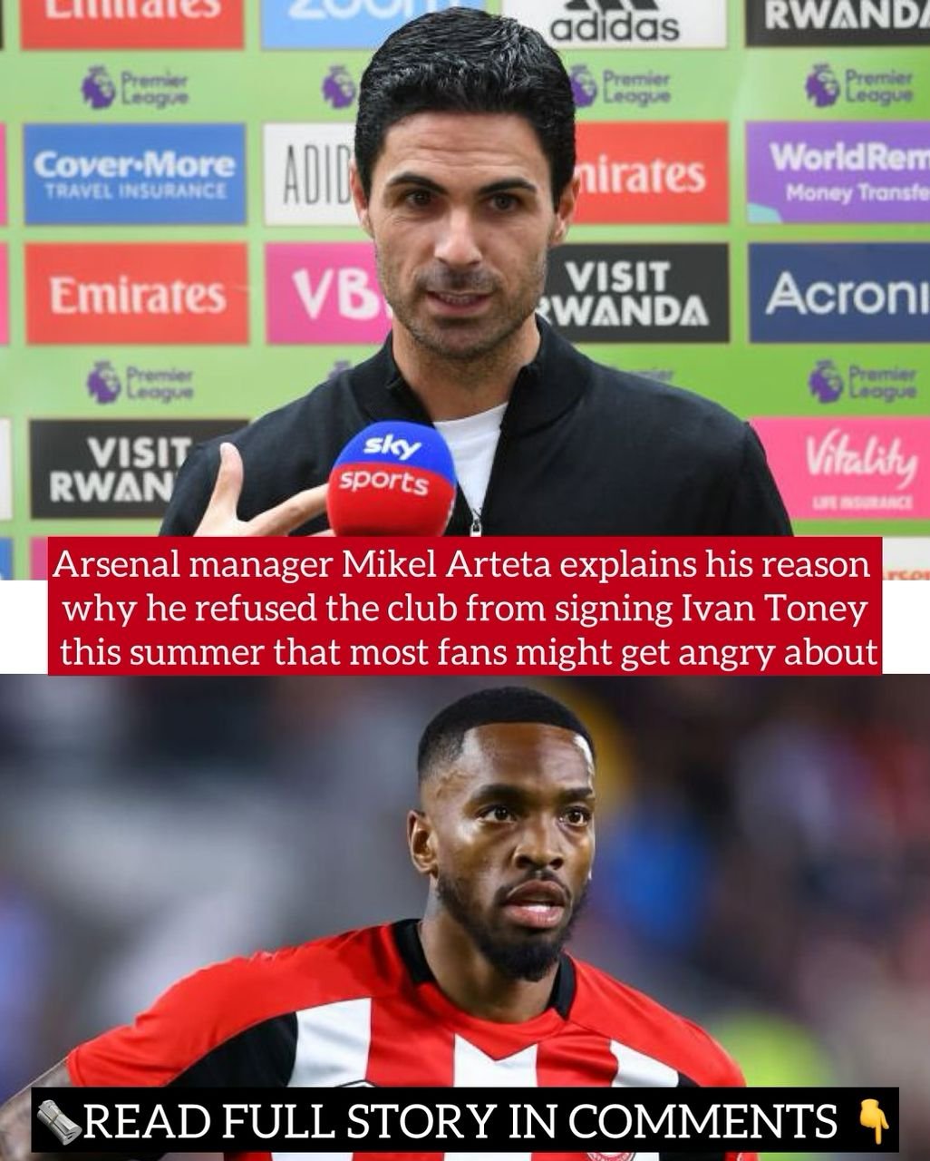 Arsenal manager Mikel Arteta explains his reason why he refused the club from signing Ivan Toney this summer that most fans might get angry about