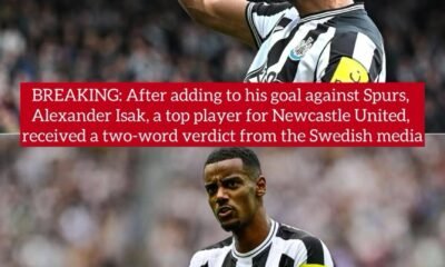 BREAKING: After adding to his goal against Spurs, Alexander Isak, a top player for Newcastle United, received a two-word verdict from the Swedish media