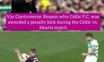 Var Controversy: Reason why Celtic F.C. was awarded a penalty kick during the Celtic vs. Hearts match