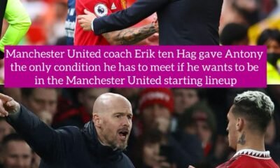 Manchester United coach Erik ten Hag gave Antony the only condition he has to meet if he wants to be in the Manchester United starting lineup