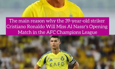 The main reason why the 39-year-old striker Cristiano Ronaldo Will Miss Al Nassr's Opening Match in the AFC Champions League