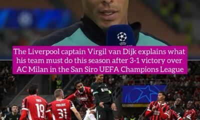 The Liverpool captain Virgil van Dijk explains what his team must do this season after 3-1 victory over AC Milan in the San Siro UEFA Champions League