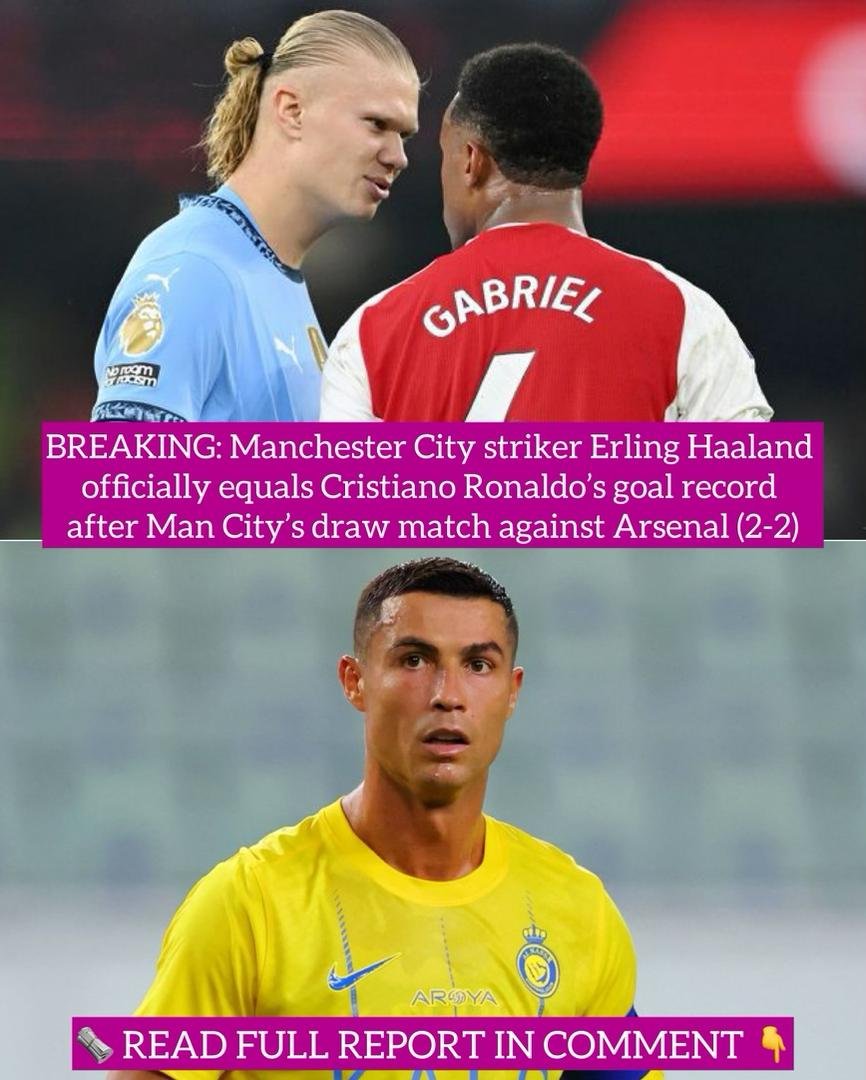 BREAKING: Manchester City striker Erling Haaland officially equals Cristiano Ronaldo’s goal record after Man City’s draw match against Arsenal (2-2)