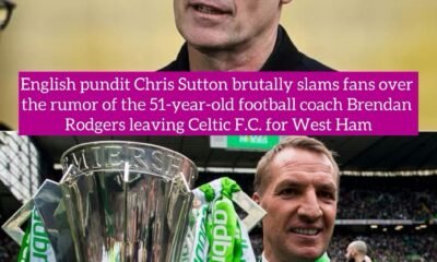 English pundit Chris Sutton brutally slams fans over the rumor of the 51-year-old football coach Brendan Rodgers leaving Celtic F.C. for West Ham