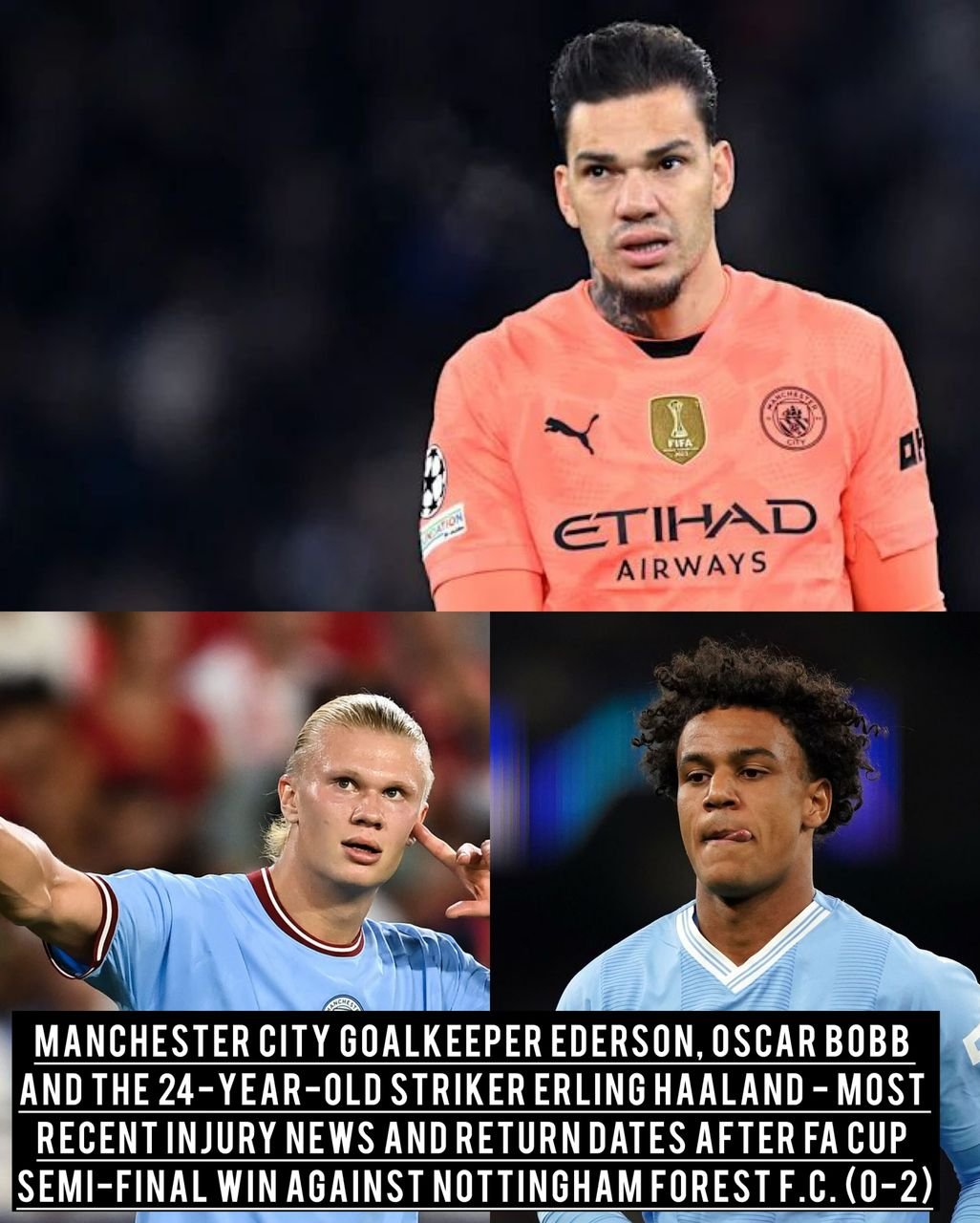 Manchester City goalkeeper Ederson, Oscar Bobb and the 24-year-old striker Erling Haaland - Most Recent injury news and return dates after FA Cup semi-final win against Nottingham Forest F.C. (0-2)