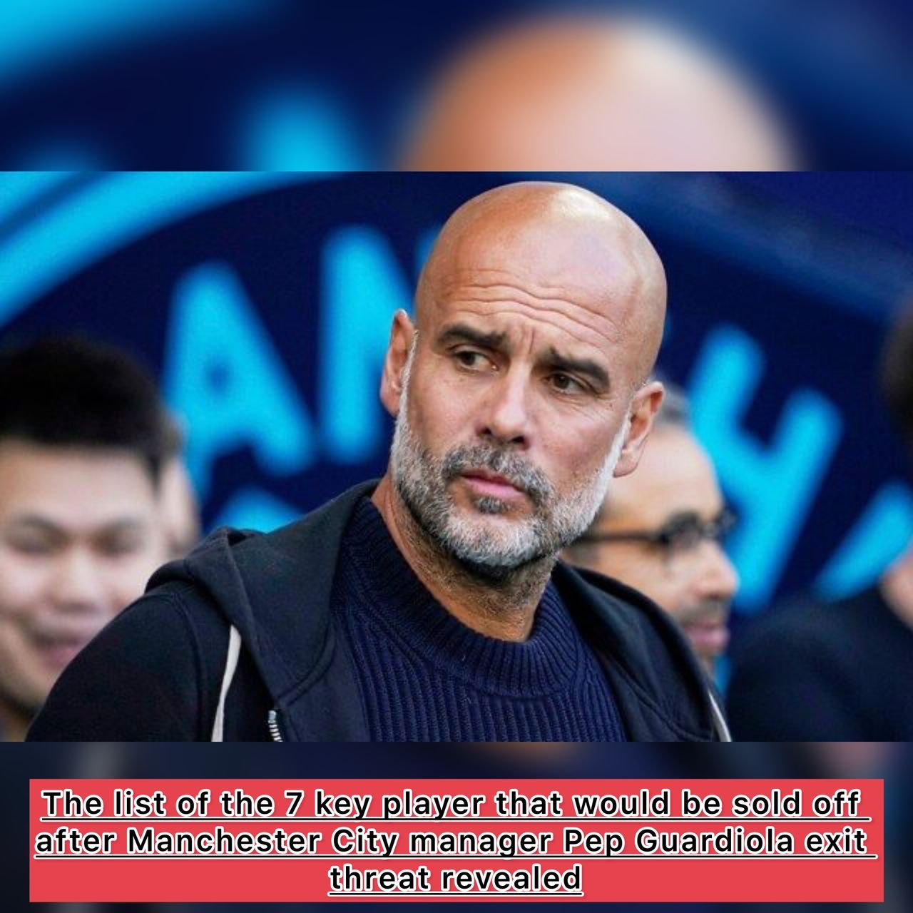 The list of the 7 key player that would be sold off after Manchester City manager Pep Guardiola exit threat revealed