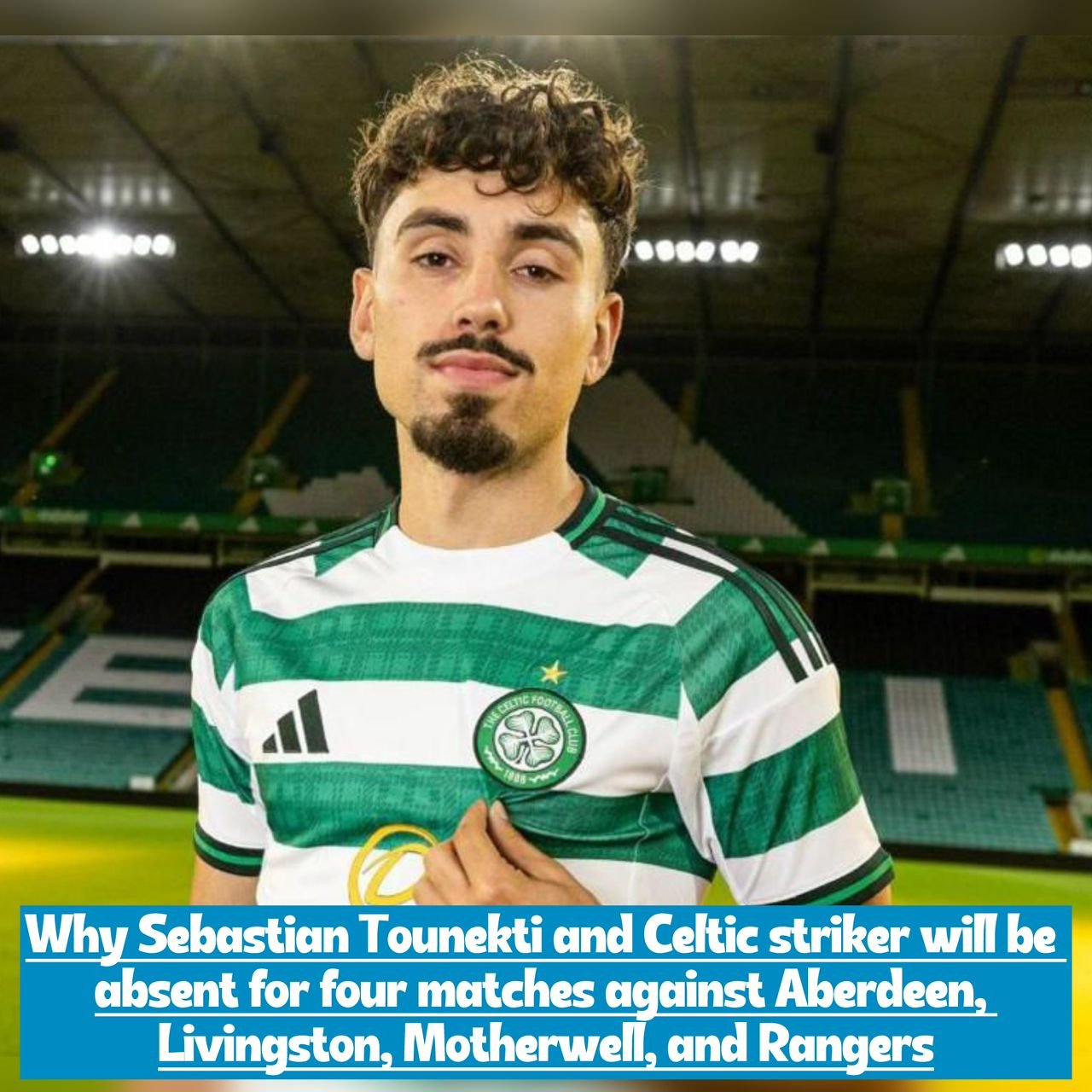 Reason why Sebastian Tounekti and Celtic F.C. striker will miss four(4) matches against Aberdeen, Livingston, Motherwell, Rangers