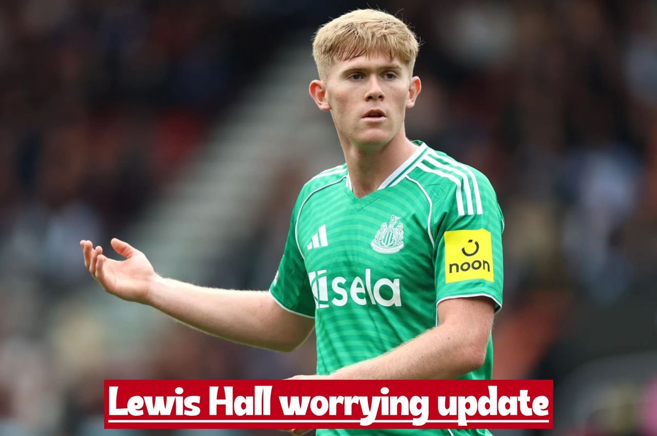 Newcastle United provide worrying update on Lewis Hall after he missed the Nottingham Forest match.