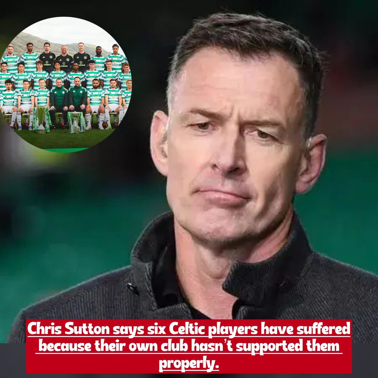 Football pundit Chris Sutton identifies six (6) key Celtic stars who he believes have been “failed by their own club.”
